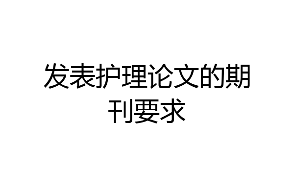 发表护理论文的期刊要求