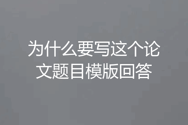 为什么要写这个论文题目模版回答