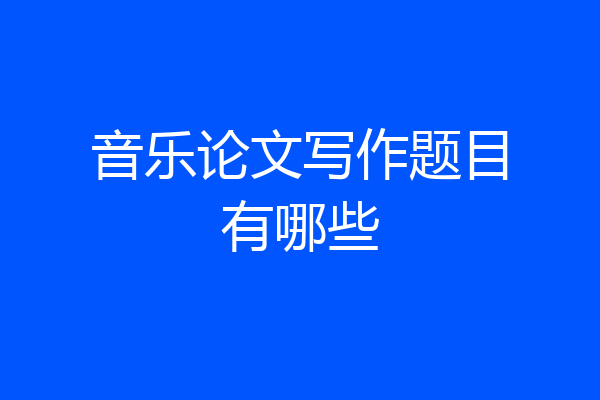 音乐论文写作题目有哪些