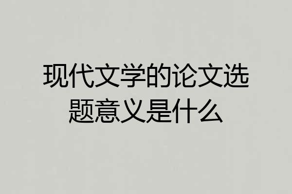 现代文学的论文选题意义是什么