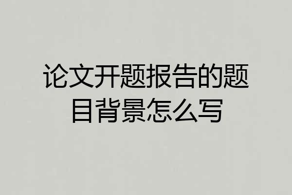 论文开题报告的题目背景怎么写