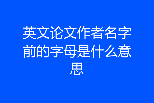 英文论文作者名字前的字母是什么意思