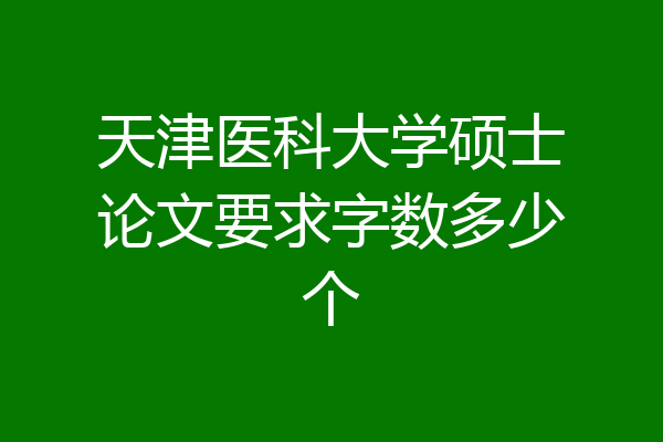 天津医科大学硕士论文要求字数多少个