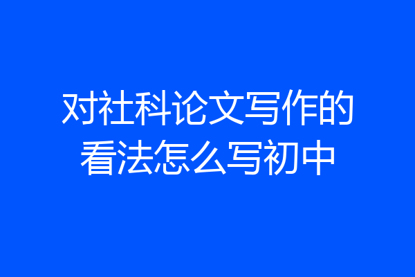 对社科论文写作的看法怎么写初中