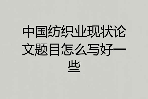 中国纺织业现状论文题目怎么写好一些