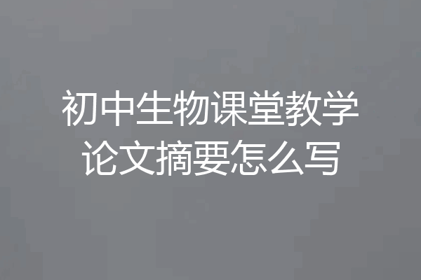 初中生物课堂教学论文摘要怎么写