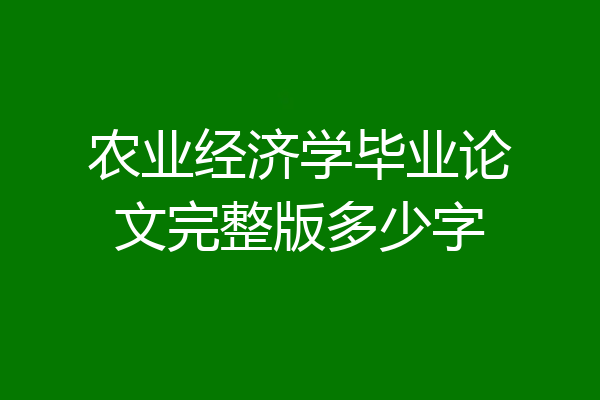 农业经济学毕业论文完整版多少字