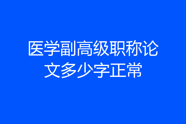 医学副高级职称论文多少字正常