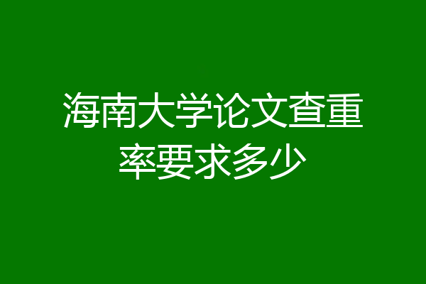 海南大学论文查重率要求多少