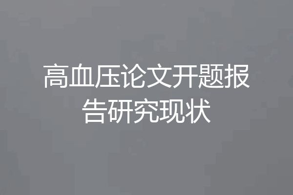 高血压论文开题报告研究现状