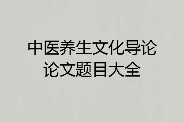 中医养生文化导论论文题目大全