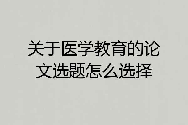 关于医学教育的论文选题怎么选择