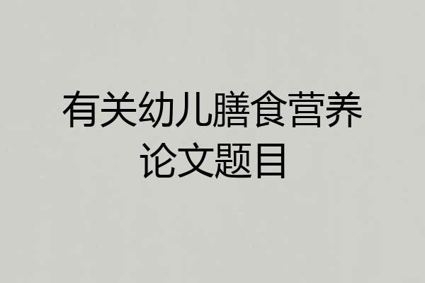 有关幼儿膳食营养论文题目
