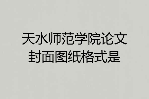 天水师范学院论文封面图纸格式是
