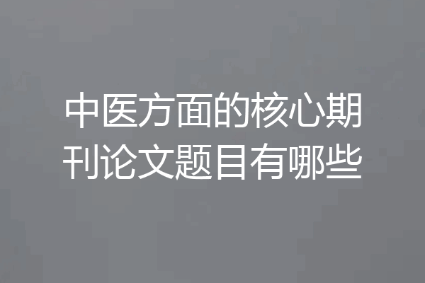 中医方面的核心期刊论文题目有哪些