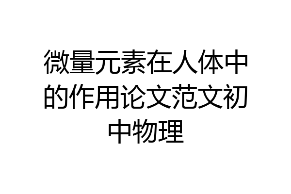 微量元素在人体中的作用论文范文初中物理