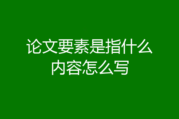 论文要素是指什么内容怎么写