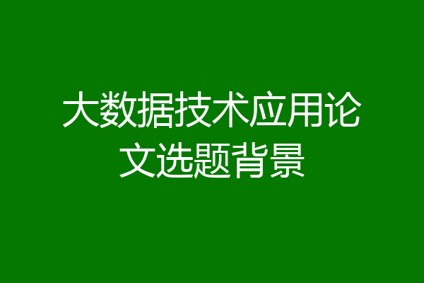 大数据技术应用论文选题背景