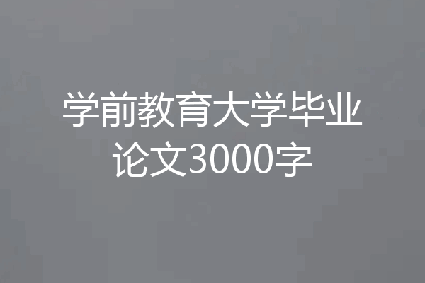 学前教育大学毕业论文3000字