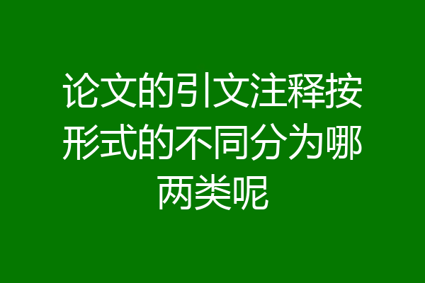论文的引文注释按形式的不同分为哪两类呢