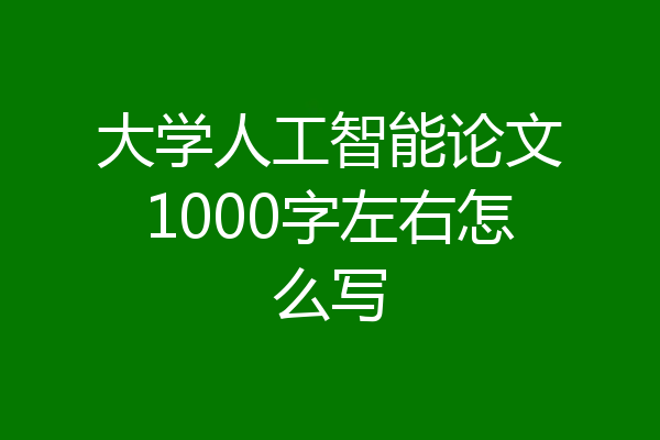大学人工智能论文1000字左右怎么写