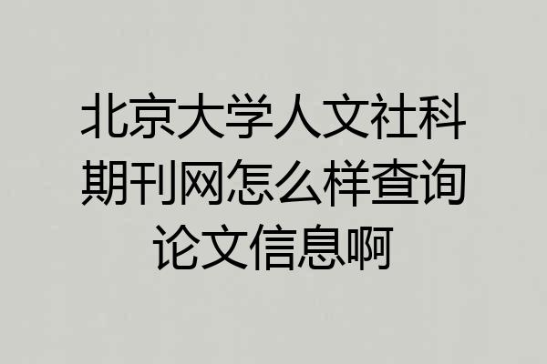 北京大学人文社科期刊网怎么样查询论文信息啊