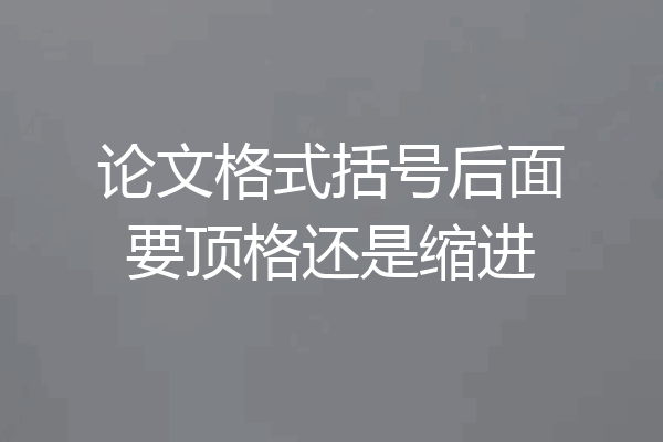 论文格式括号后面要顶格还是缩进