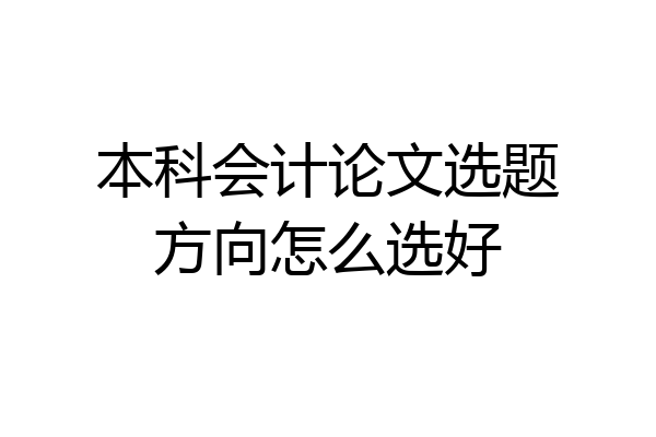 本科会计论文选题方向怎么选好