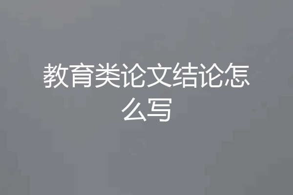 教育类论文结论怎么写