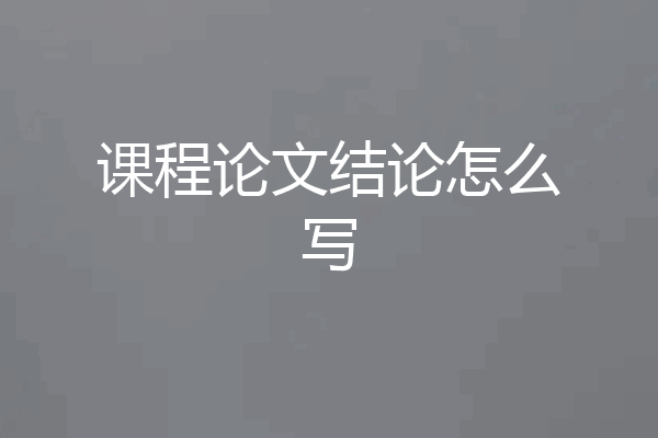 课程论文结论怎么写
