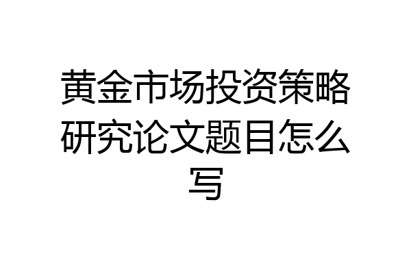 黄金市场投资策略研究论文题目怎么写