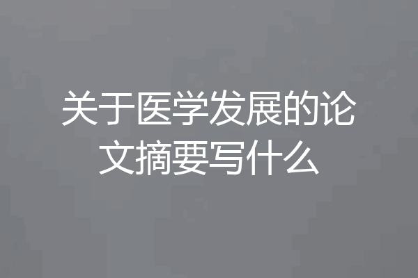 关于医学发展的论文摘要写什么