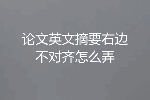 论文英文摘要右边不对齐怎么弄