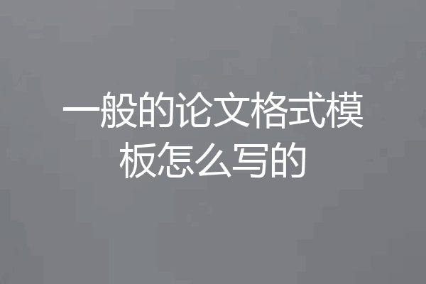 一般的论文格式模板怎么写的