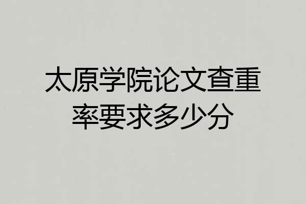 太原学院论文查重率要求多少分