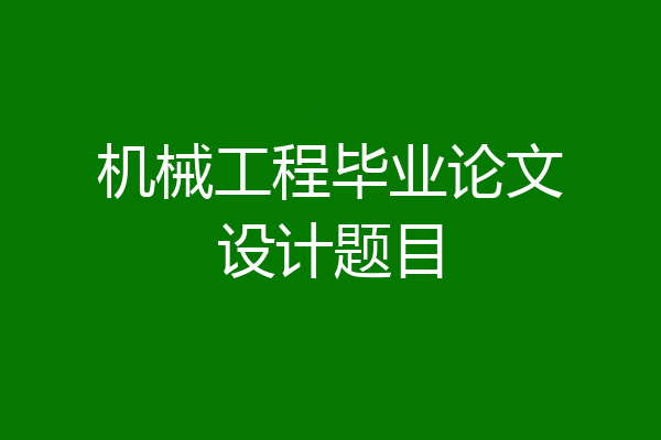 机械工程毕业论文设计题目