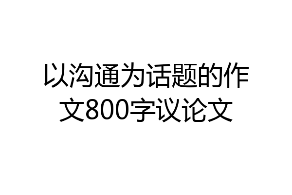 以沟通为话题的作文800字议论文