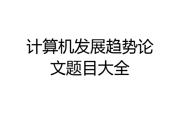 计算机发展趋势论文题目大全