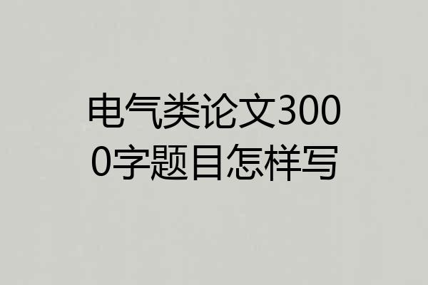 电气类论文3000字题目怎样写