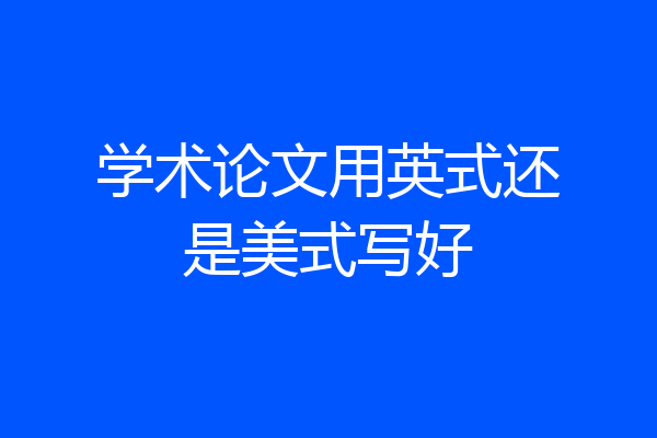 学术论文用英式还是美式写好
