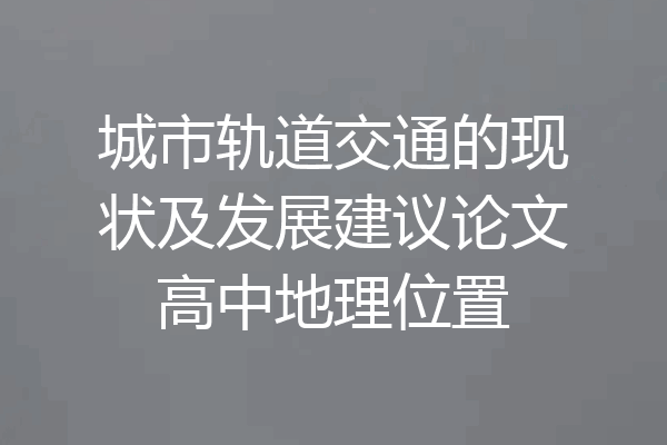 城市轨道交通的现状及发展建议论文高中地理位置