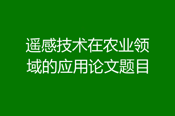 遥感技术在农业领域的应用论文题目