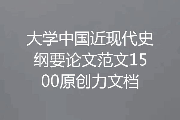 大学中国近现代史纲要论文范文1500原创力文档