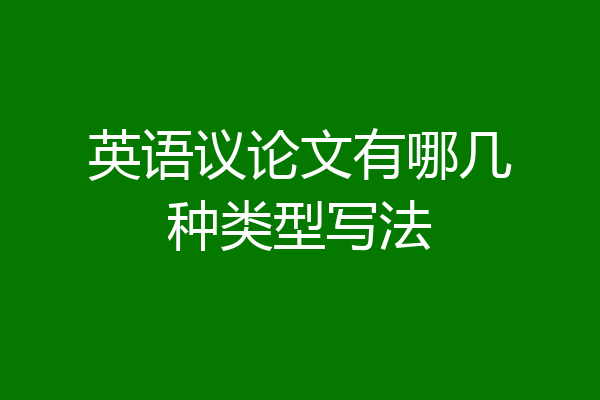 英语议论文有哪几种类型写法