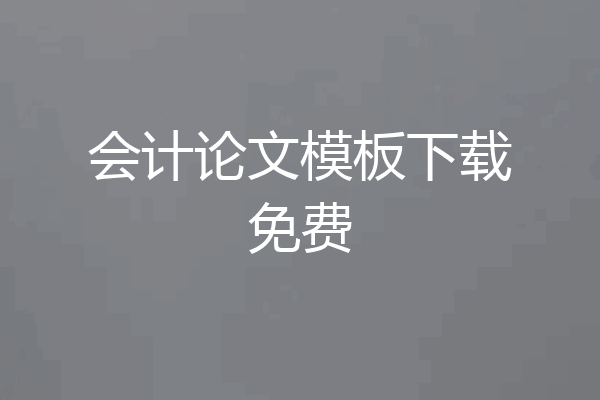 会计论文模板下载免费