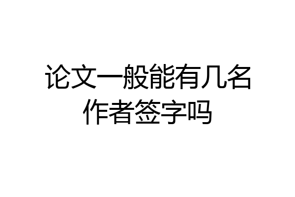 论文一般能有几名作者签字吗