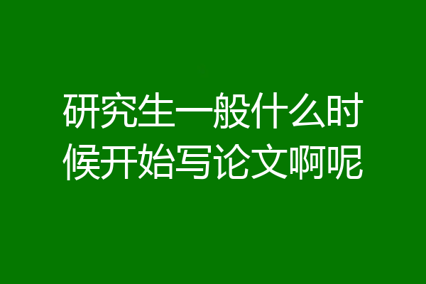 研究生一般什么时候开始写论文啊呢