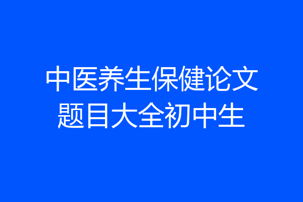 中医养生保健论文题目大全初中生