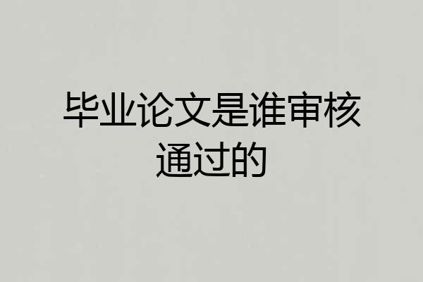 毕业论文是谁审核通过的
