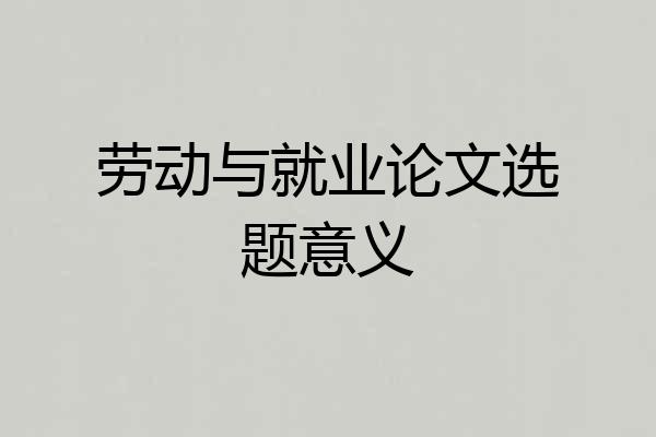 劳动与就业论文选题意义